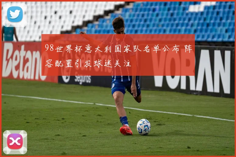 98世界杯意大利国家队名单公布 阵容配置引发球迷关注