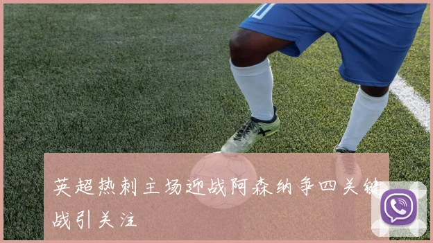 英超热刺主场迎战阿森纳争四关键战引关注