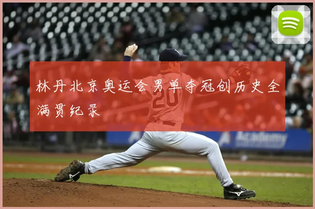 林丹北京奥运会男单夺冠创历史全满贯纪录