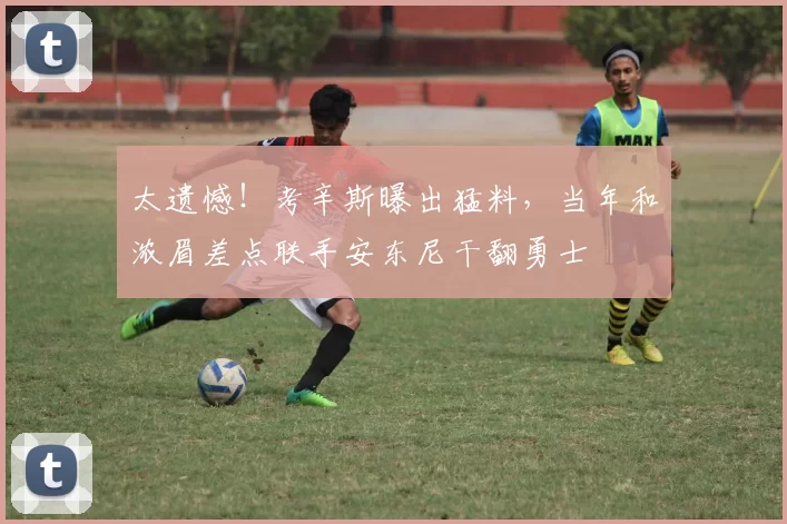 太遗憾！考辛斯曝出猛料，当年和浓眉差点联手安东尼干翻勇士