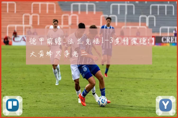 德甲前瞻_法兰克福1-3多特蒙德：大黄蜂只争老二